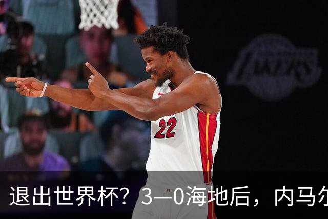 退出世界杯？3—0海地后，内马尔宣布新决定，巴西男足批准
